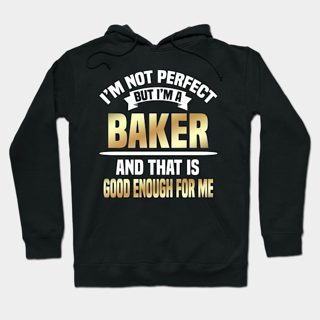 I'm Not Perfect But I'm A Baker And That Is Good Enough For Me Hoodie by Dhme